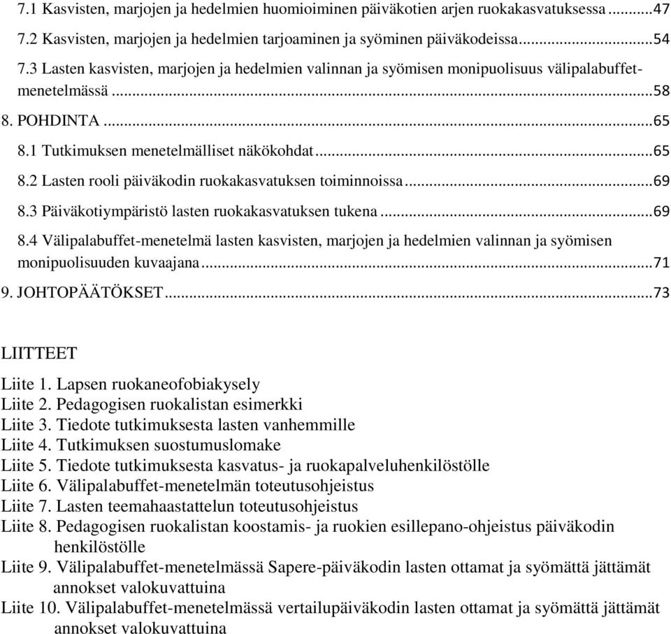 .. 69 8.3 Päiväkotiympäristö lasten ruokakasvatuksen tukena... 69 8.4 Välipalabuffet-menetelmä lasten kasvisten, marjojen ja hedelmien valinnan ja syömisen monipuolisuuden kuvaajana... 71 9.