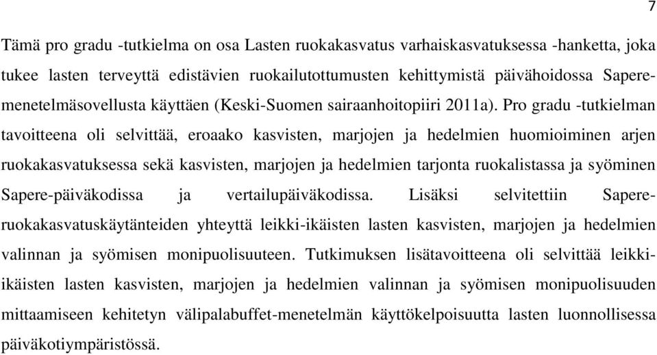 Pro gradu -tutkielman tavoitteena oli selvittää, eroaako kasvisten, marjojen ja hedelmien huomioiminen arjen ruokakasvatuksessa sekä kasvisten, marjojen ja hedelmien tarjonta ruokalistassa ja