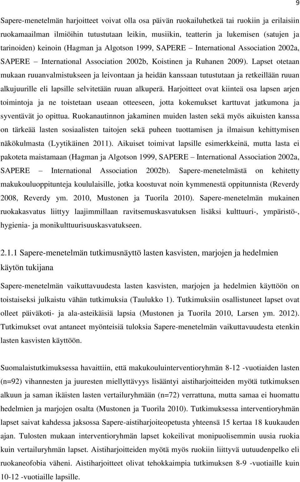 Lapset otetaan mukaan ruuanvalmistukseen ja leivontaan ja heidän kanssaan tutustutaan ja retkeillään ruuan alkujuurille eli lapsille selvitetään ruuan alkuperä.