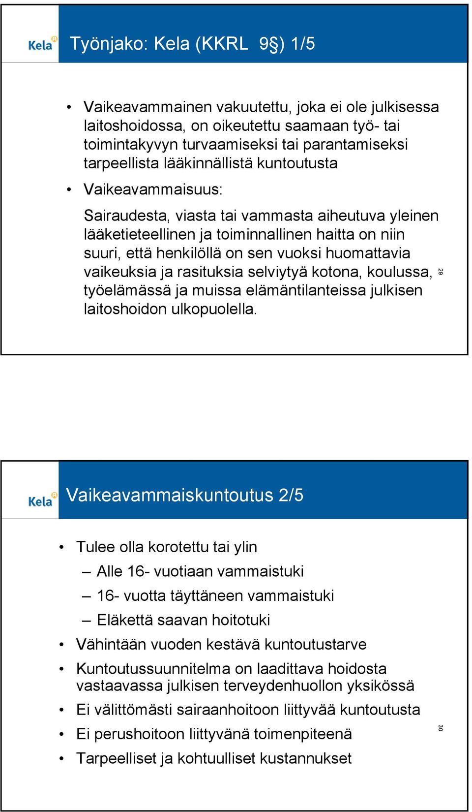 vaikeuksia ja rasituksia selviytyä kotona, koulussa, työelämässä ja muissa elämäntilanteissa julkisen laitoshoidon ulkopuolella.