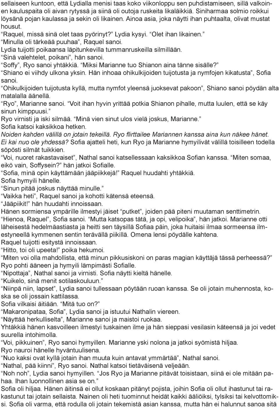Olet ihan likainen. Minulla oli tärkeää puuhaa, Raquel sanoi. Lydia tuijotti poikaansa läpitunkevilla tummanruskeilla silmillään. Sinä valehtelet, poikani, hän sanoi. Soffy, Ryo sanoi yhtäkkiä.