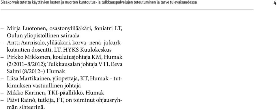 Kuulokeskus Pirkko Mikkonen, koulutusjohtaja KM, Humak (2/2011 8/2012); Tulkkausalan johtaja VTL Eeva Salmi (8/2012 ) Humak Liisa Martikainen,