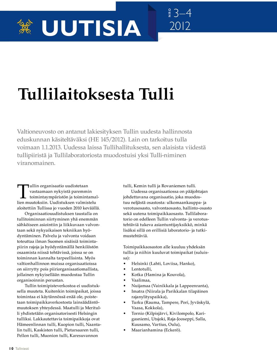 Tullin organisaatio uudistetaan vastaamaan nykyistä paremmin toimintaympäristön ja toimintamallien muutoksiin. Uudistuksen valmistelu aloitettiin Tullissa jo vuoden 2010 keväällä.