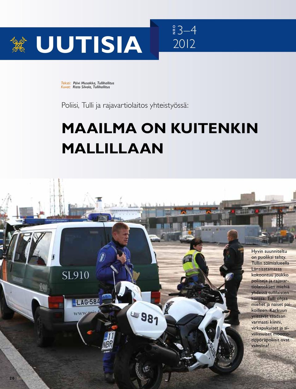 Tullin toimialueella Länsisatamassa kokoontuu joukko poliiseja ja rajavartiolaitoksen miehiä yhdessä tullilaisten kanssa.