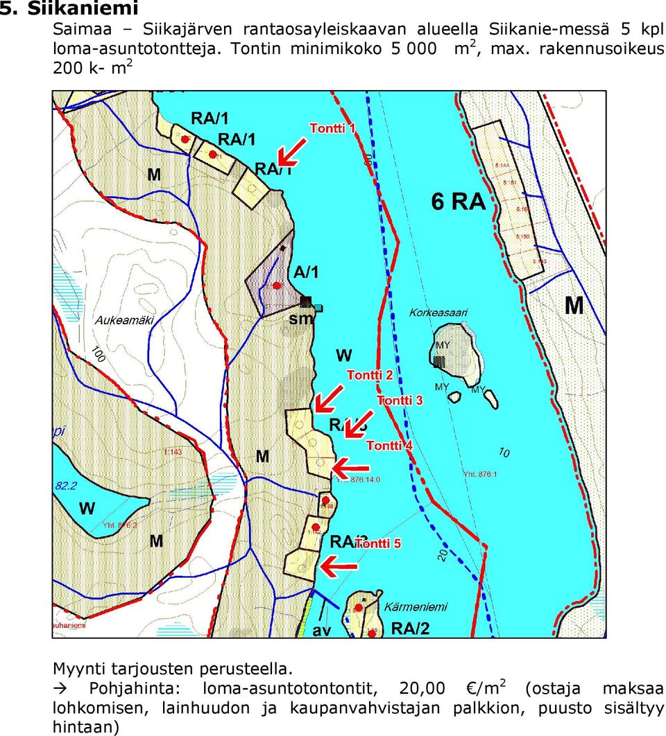 rakennusoikeus 200 k- m 2 Pohjahinta: loma-asuntotontontit, 20,00 /m 2