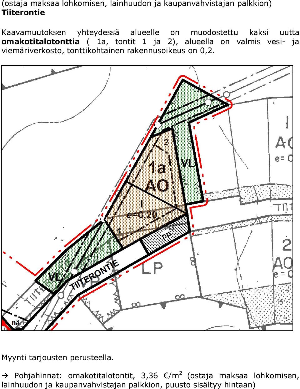 valmis vesi- ja viemäriverkosto, tonttikohtainen rakennusoikeus on 0,2.