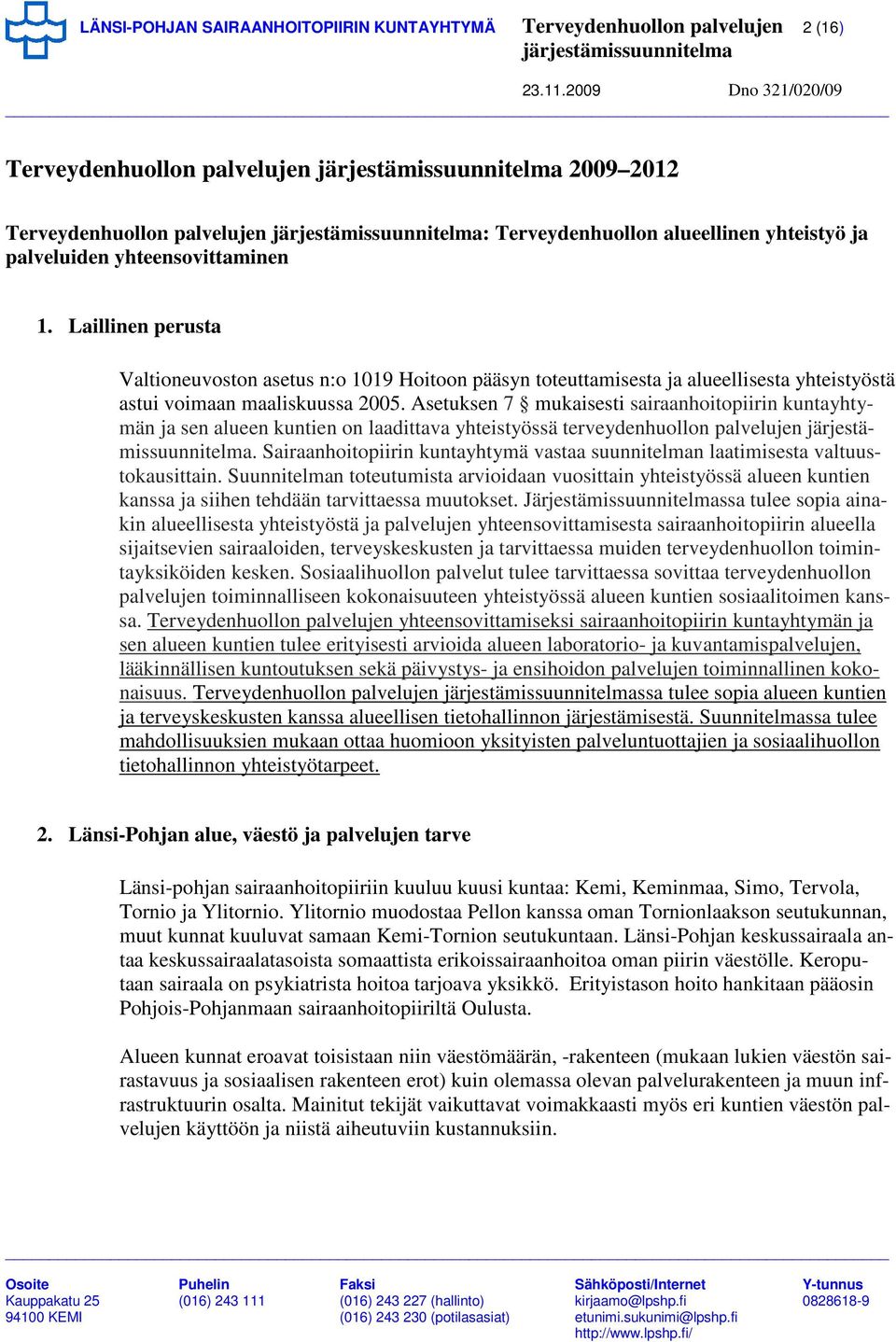 Asetuksen 7 mukaisesti sairaanhoitopiirin kuntayhtymän ja sen alueen kuntien on laadittava yhteistyössä terveydenhuollon palvelujen.