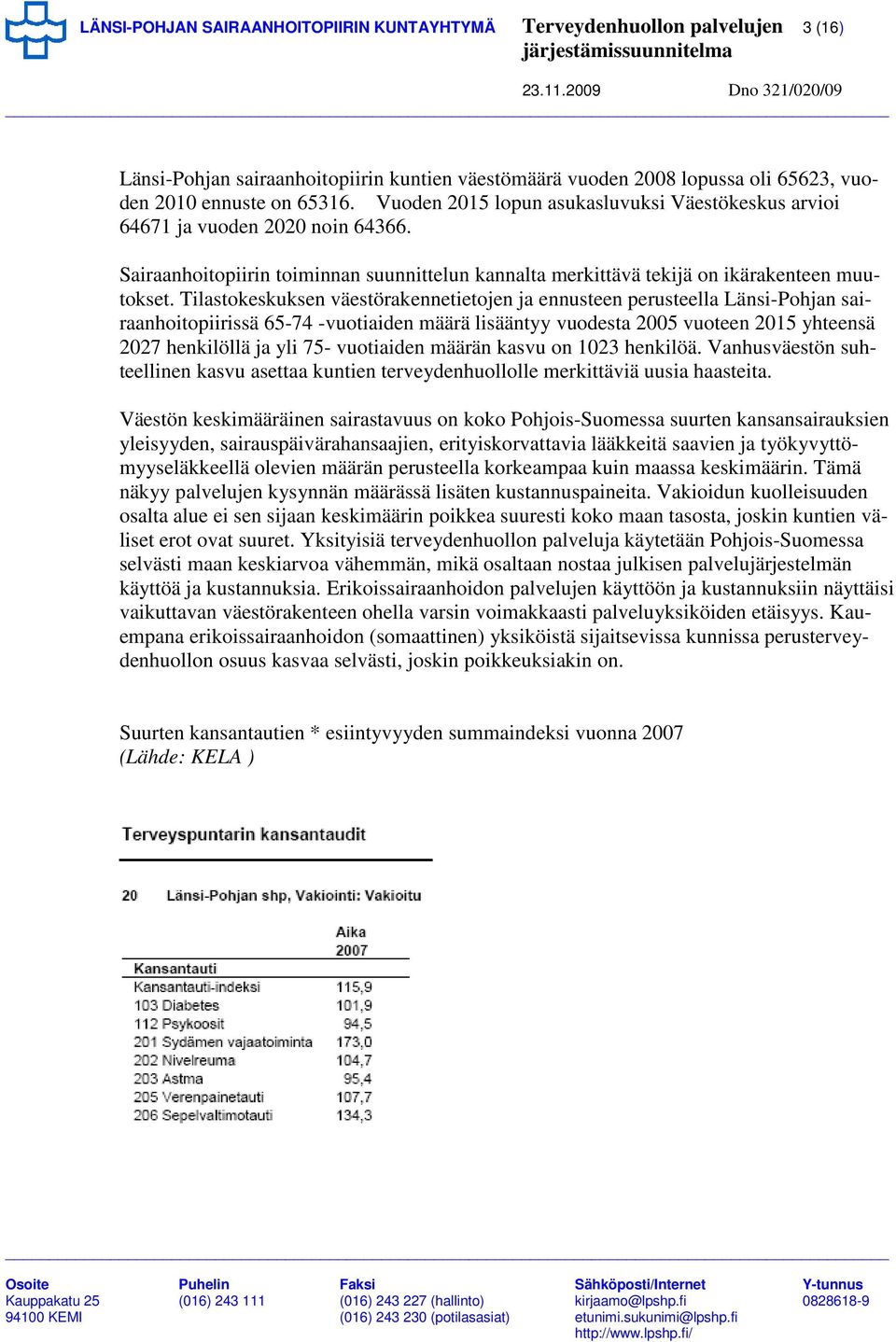 Tilastokeskuksen väestörakennetietojen ja ennusteen perusteella Länsi-Pohjan sairaanhoitopiirissä 65-74 -vuotiaiden määrä lisääntyy vuodesta 2005 vuoteen 2015 yhteensä 2027 henkilöllä ja yli 75-