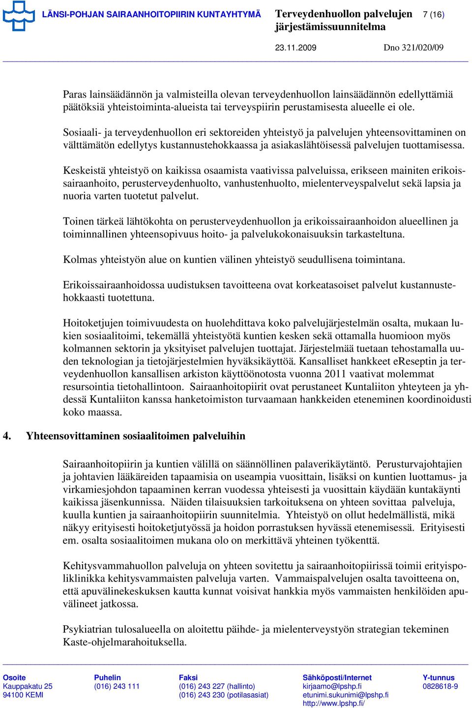 Sosiaali- ja terveydenhuollon eri sektoreiden yhteistyö ja palvelujen yhteensovittaminen on välttämätön edellytys kustannustehokkaassa ja asiakaslähtöisessä palvelujen tuottamisessa.