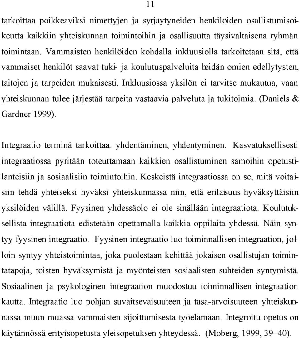 Inkluusiossa yksilön ei tarvitse mukautua, vaan yhteiskunnan tulee järjestää tarpeita vastaavia palveluta ja tukitoimia. (Daniels & Gardner 1999).