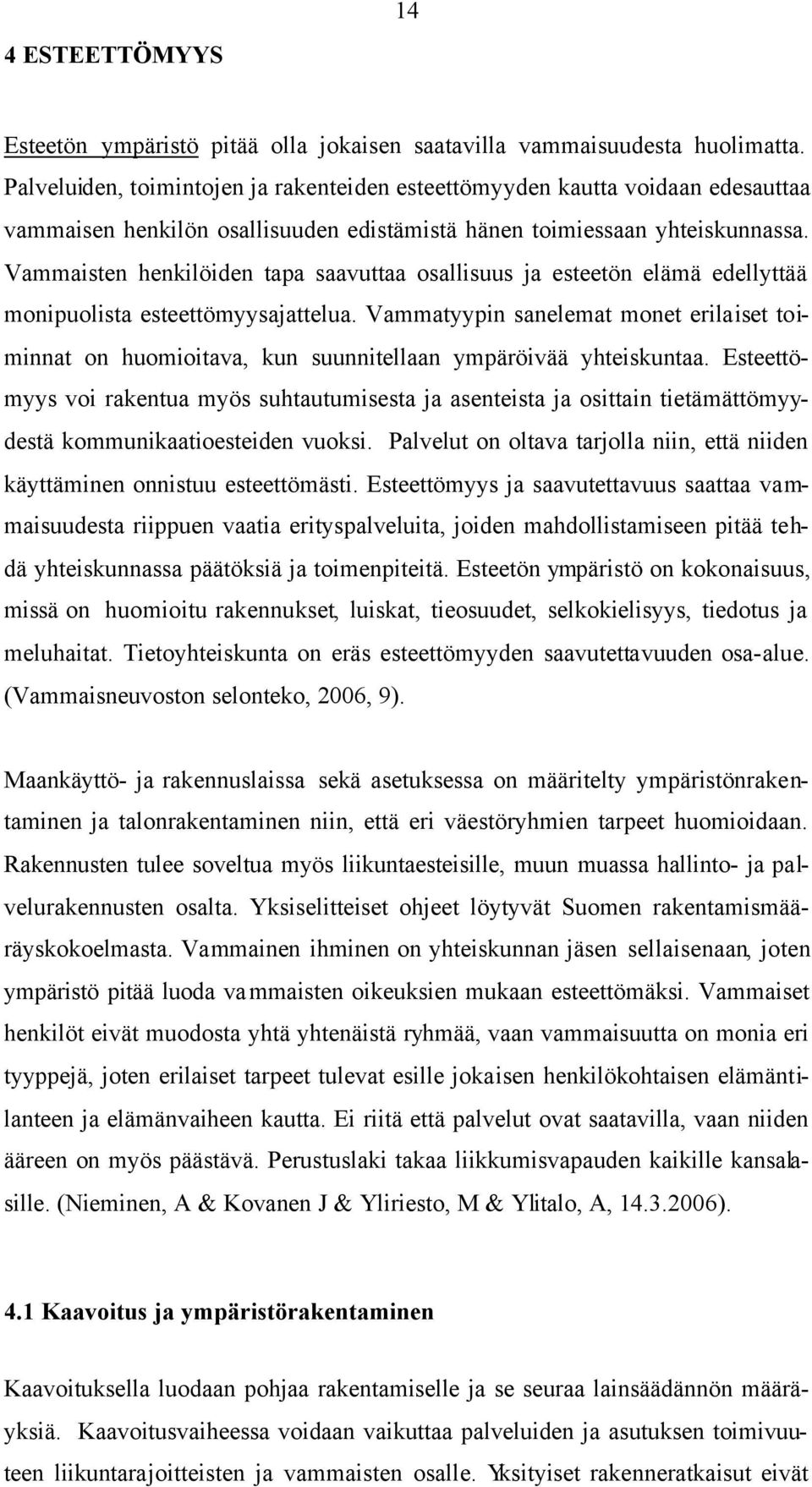 Vammaisten henkilöiden tapa saavuttaa osallisuus ja esteetön elämä edellyttää monipuolista esteettömyysajattelua.