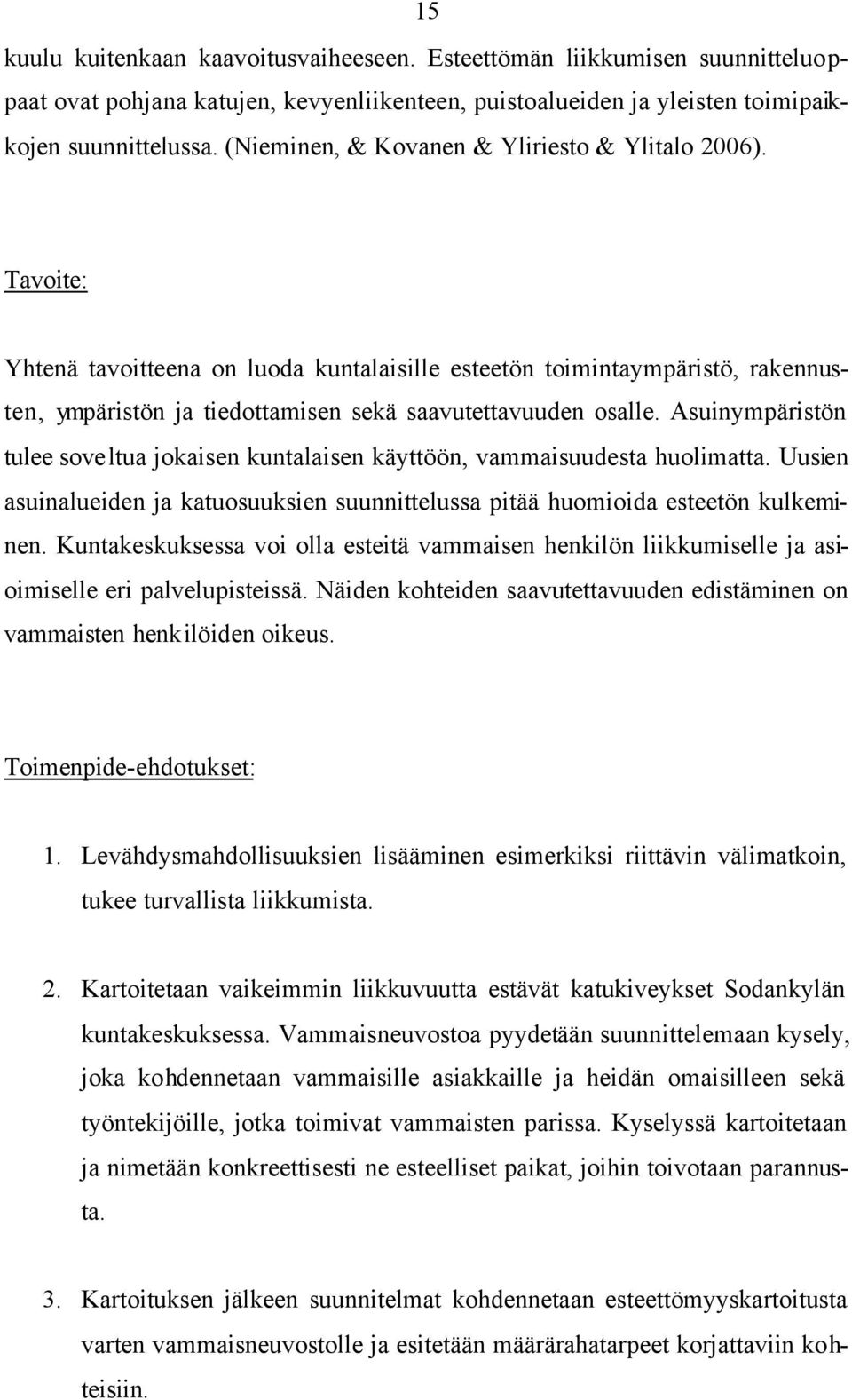 Asuinympäristön tulee soveltua jokaisen kuntalaisen käyttöön, vammaisuudesta huolimatta. Uusien asuinalueiden ja katuosuuksien suunnittelussa pitää huomioida esteetön kulkeminen.