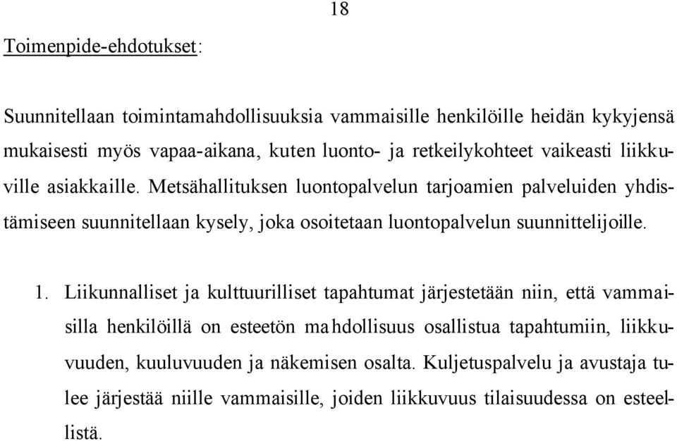 Metsähallituksen luontopalvelun tarjoamien palveluiden yhdistämiseen suunnitellaan kysely, joka osoitetaan luontopalvelun suunnittelijoille. 1.