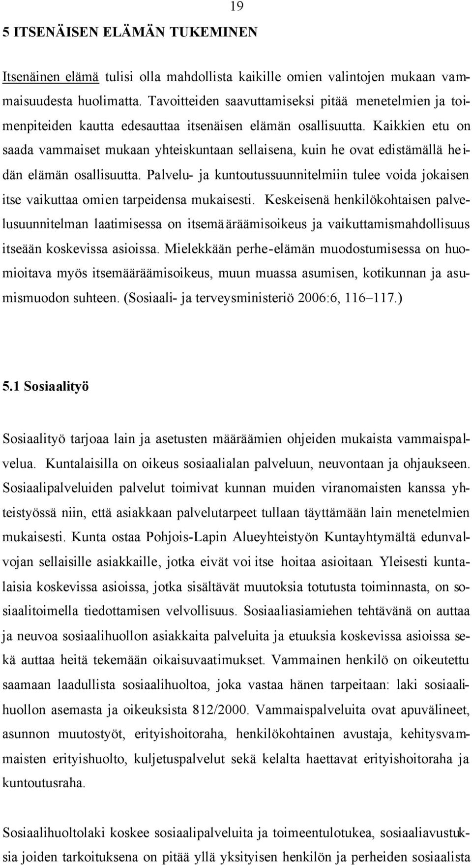 Kaikkien etu on saada vammaiset mukaan yhteiskuntaan sellaisena, kuin he ovat edistämällä he i- dän elämän osallisuutta.