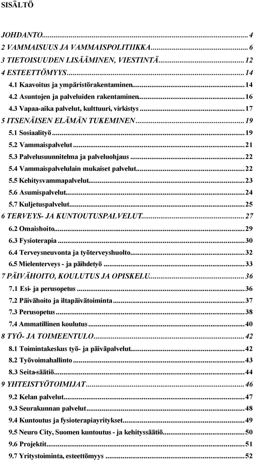 4 Vammaispalvelulain mukaiset palvelut...22 5.5 Kehitysvammapalvelut...23 5.6 Asumispalvelut...24 5.7 Kuljetuspalvelut...25 6 TERVEYS- JA KUNTOUTUSPALVELUT...27 6.2 Omaishoito...29 6.3 Fysioterapia.