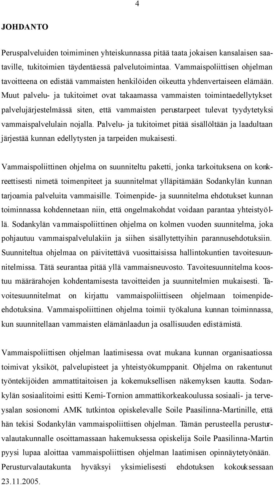 Muut palvelu- ja tukitoimet ovat takaamassa vammaisten toimintaedellytykset palvelujärjestelmässä siten, että vammaisten perustarpeet tulevat tyydytetyksi vammaispalvelulain nojalla.