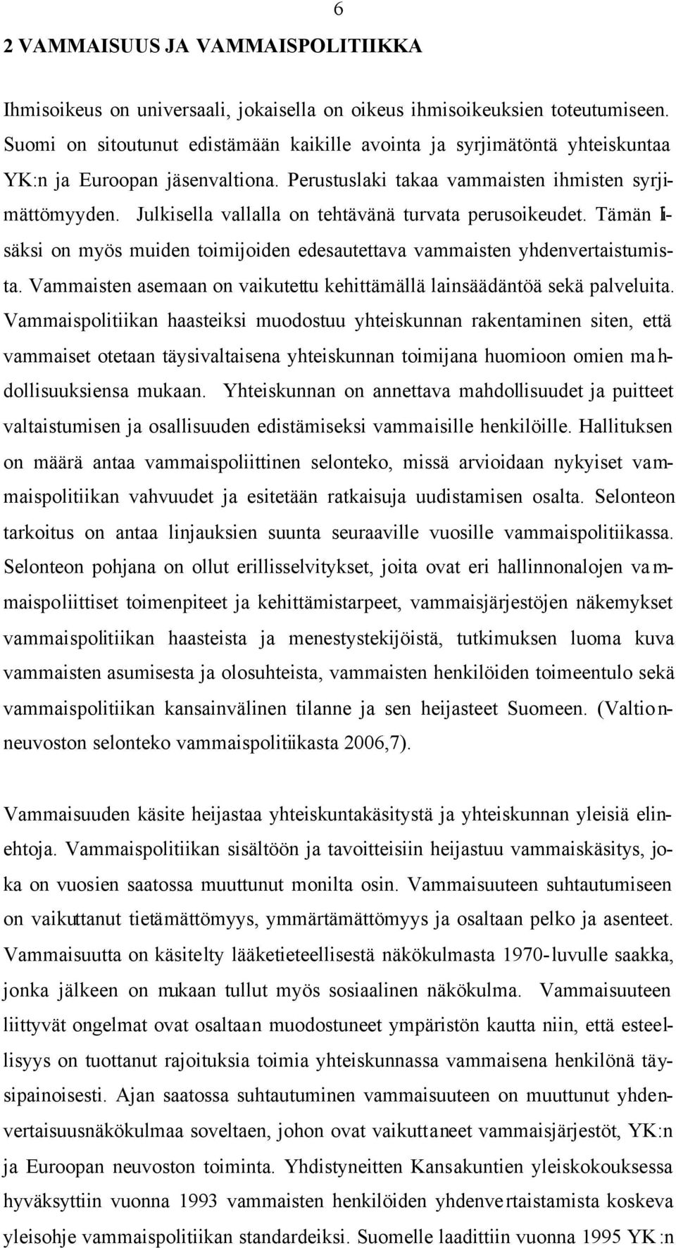 Julkisella vallalla on tehtävänä turvata perusoikeudet. Tämän lisäksi on myös muiden toimijoiden edesautettava vammaisten yhdenvertaistumista.