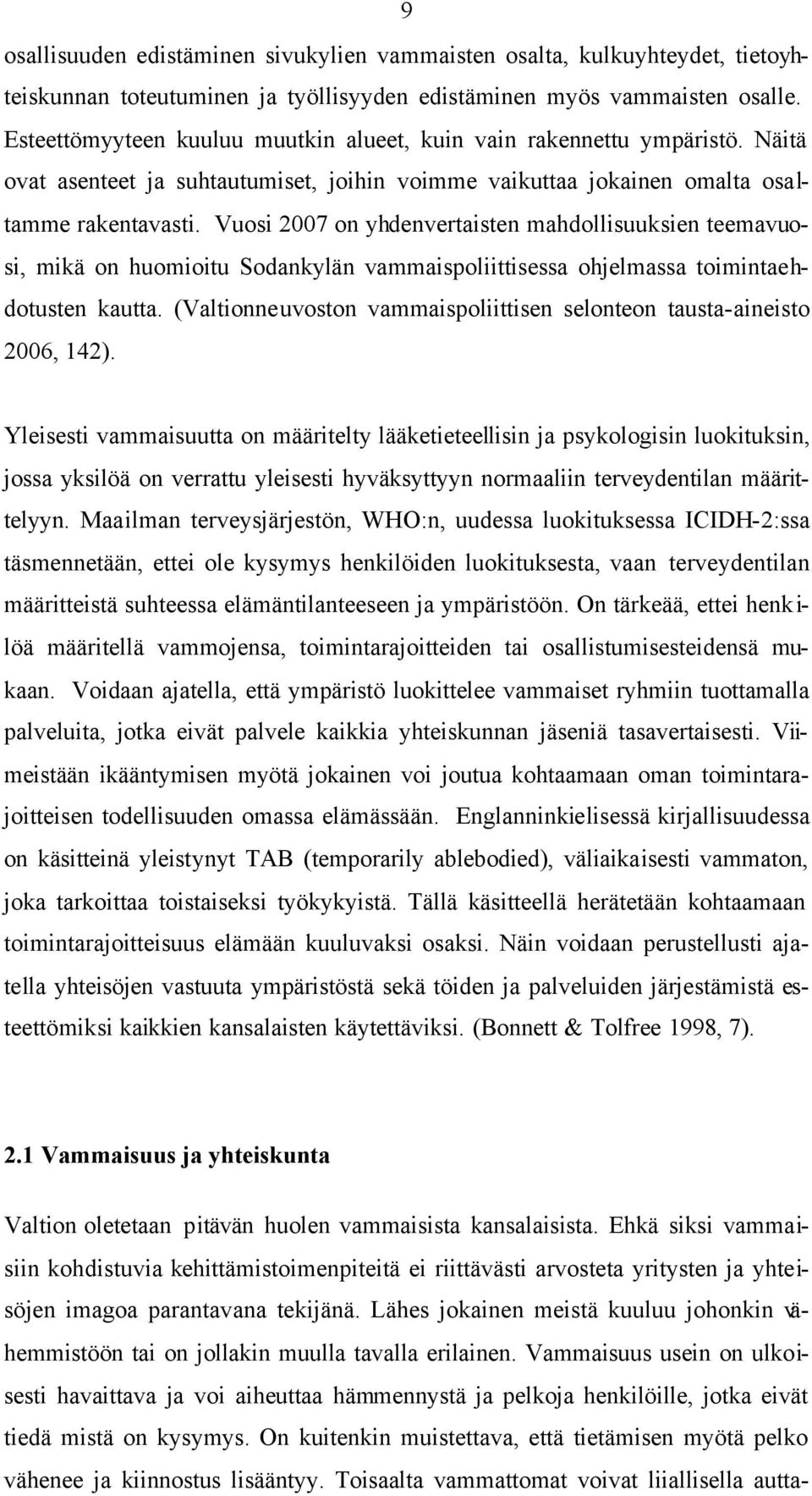 Vuosi 2007 on yhdenvertaisten mahdollisuuksien teemavuosi, mikä on huomioitu Sodankylän vammaispoliittisessa ohjelmassa toimintaehdotusten kautta.