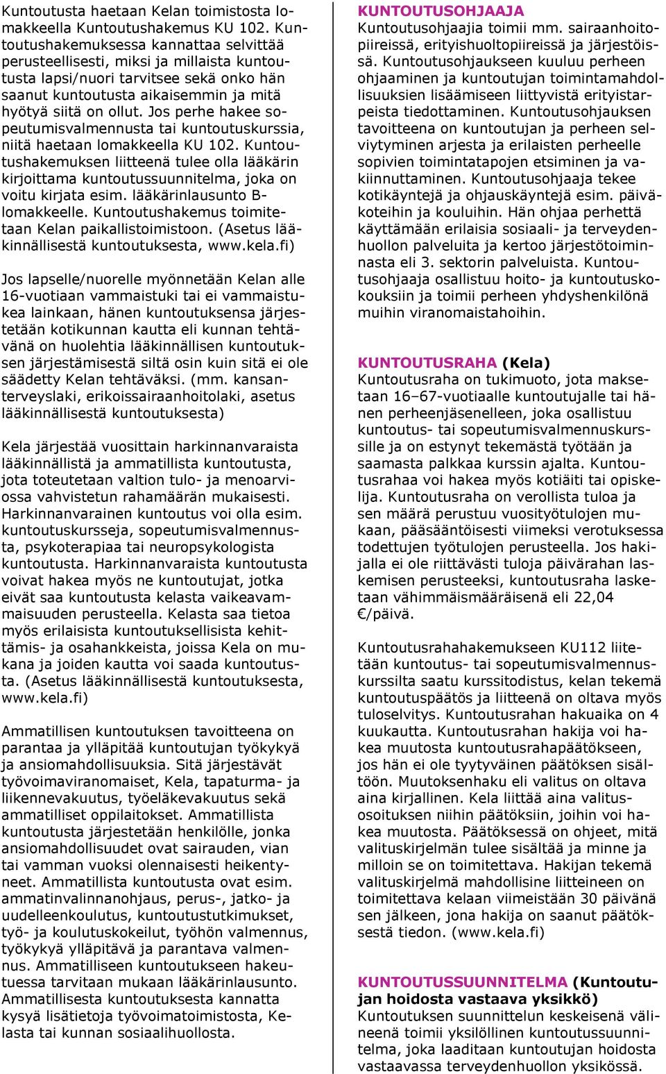 Jos perhe hakee sopeutumisvalmennusta tai kuntoutuskurssia, niitä haetaan lomakkeella KU 102.