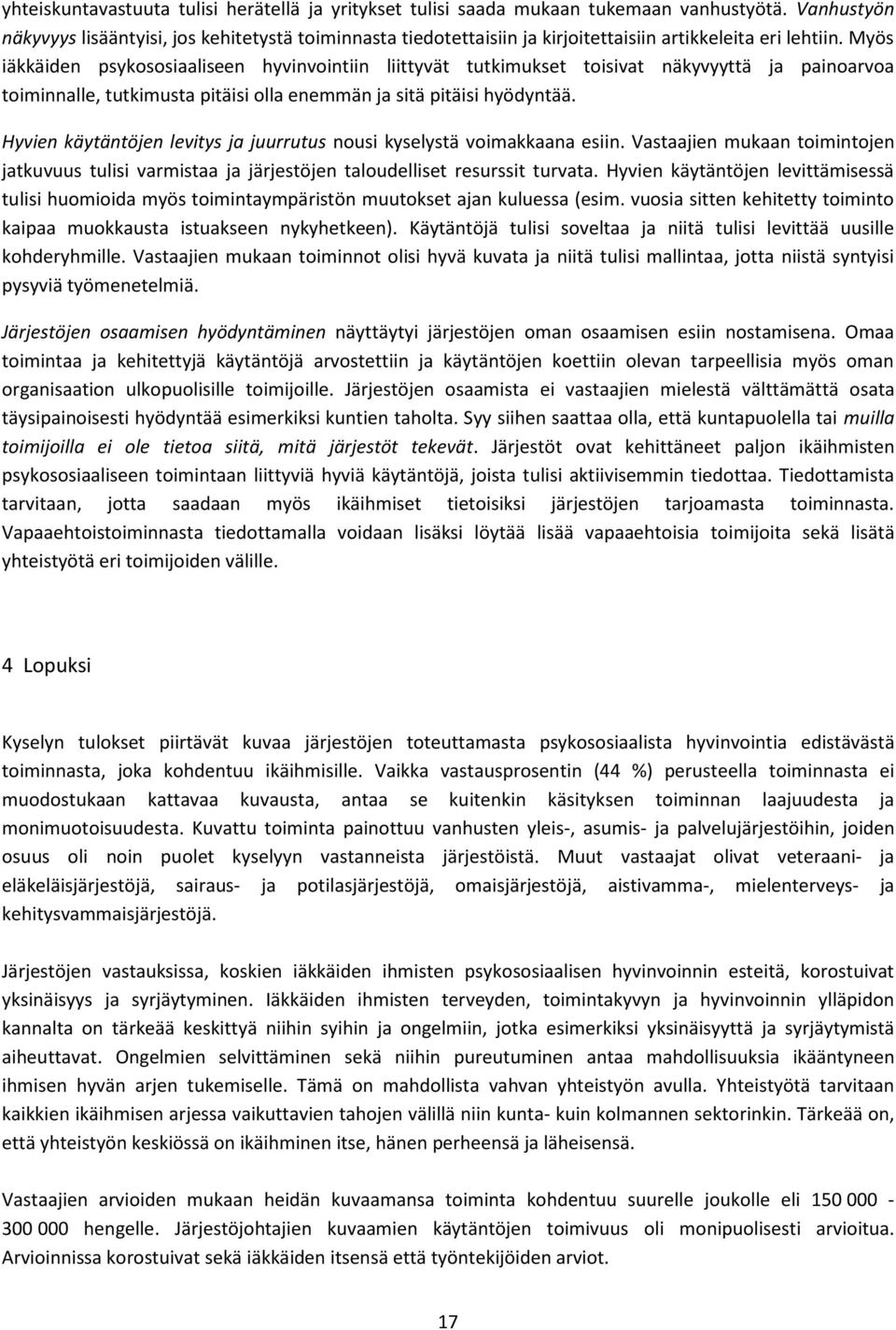 Myös iäkkäiden psykssiaaliseen hyvinvintiin liittyvät tutkimukset tisivat näkyvyyttä ja painarva timinnalle, tutkimusta pitäisi lla enemmän ja sitä pitäisi hyödyntää.