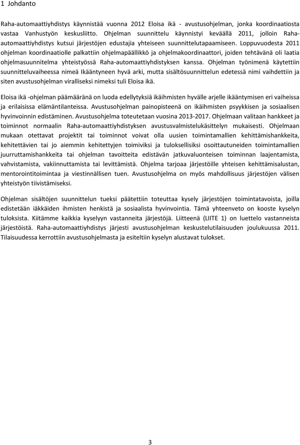 Lppuvudesta 2011 hjelman krdinaatille palkattiin hjelmapäällikkö ja hjelmakrdinaattri, jiden tehtävänä li laatia hjelmasuunnitelma yhteistyössä Raha-autmaattiyhdistyksen kanssa.