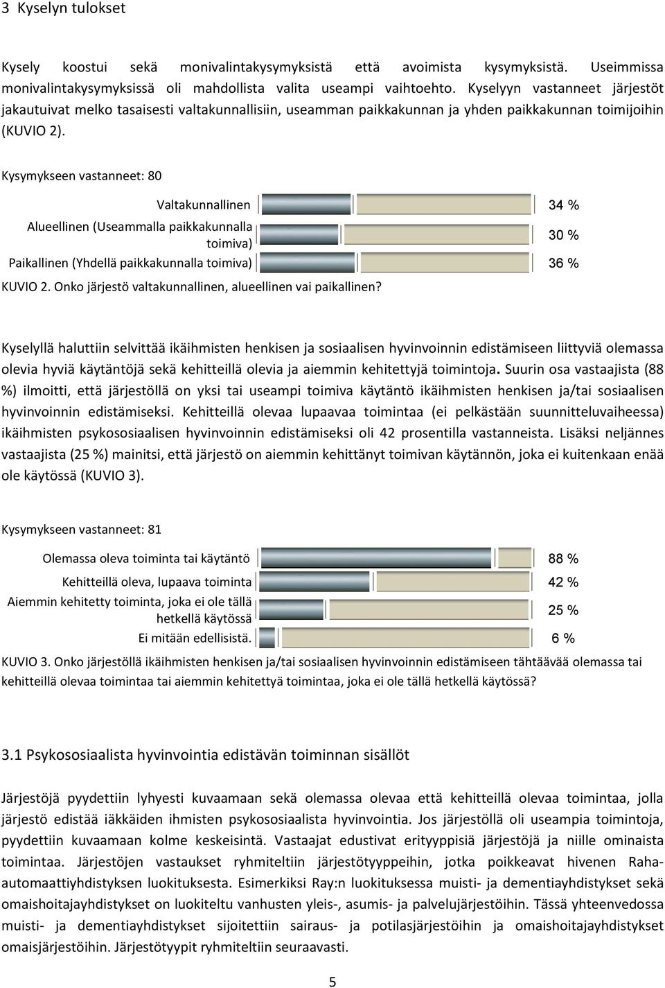 Kysymykseen vastanneet: 80 Valtakunnallinen 34 % Alueellinen (Useammalla paikkakunnalla timiva) 30 % Paikallinen (Yhdellä paikkakunnalla timiva) 36 % KUVIO 2.