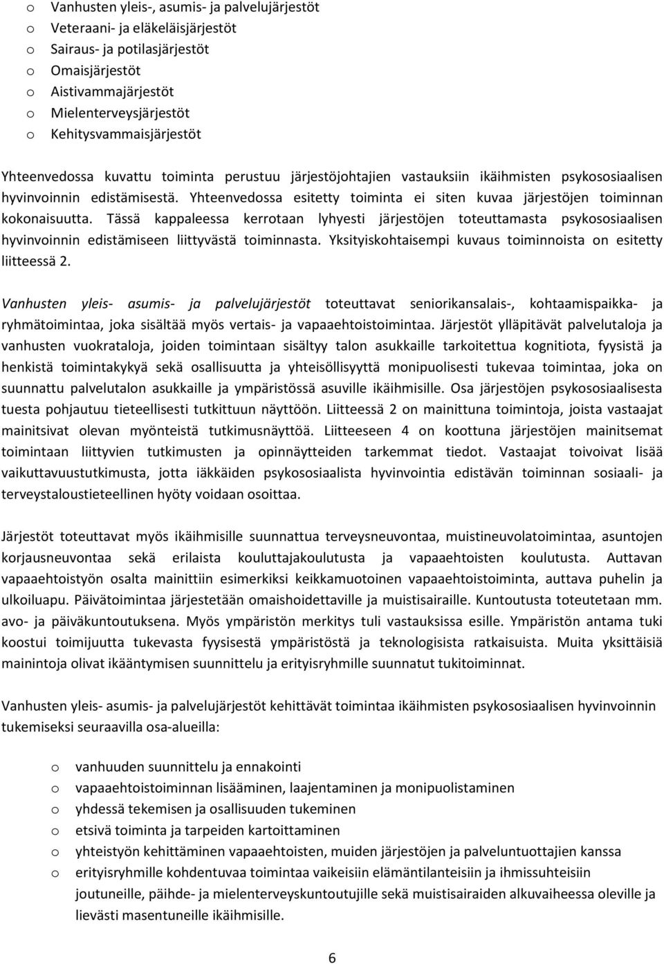 Tässä kappaleessa kerrtaan lyhyesti järjestöjen tteuttamasta psykssiaalisen hyvinvinnin edistämiseen liittyvästä timinnasta. Yksityiskhtaisempi kuvaus timinnista n esitetty liitteessä 2.