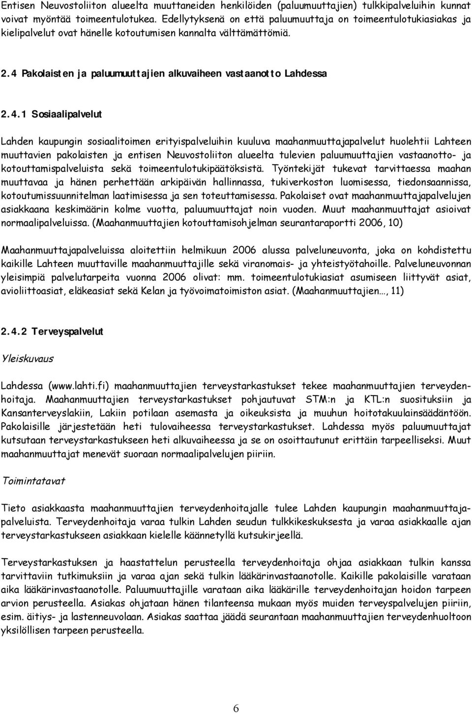 4.1 Sosiaalipalvelut Lahden kaupungin sosiaalitoimen erityispalveluihin kuuluva maahanmuuttajapalvelut huolehtii Lahteen muuttavien pakolaisten ja entisen Neuvostoliiton alueelta tulevien