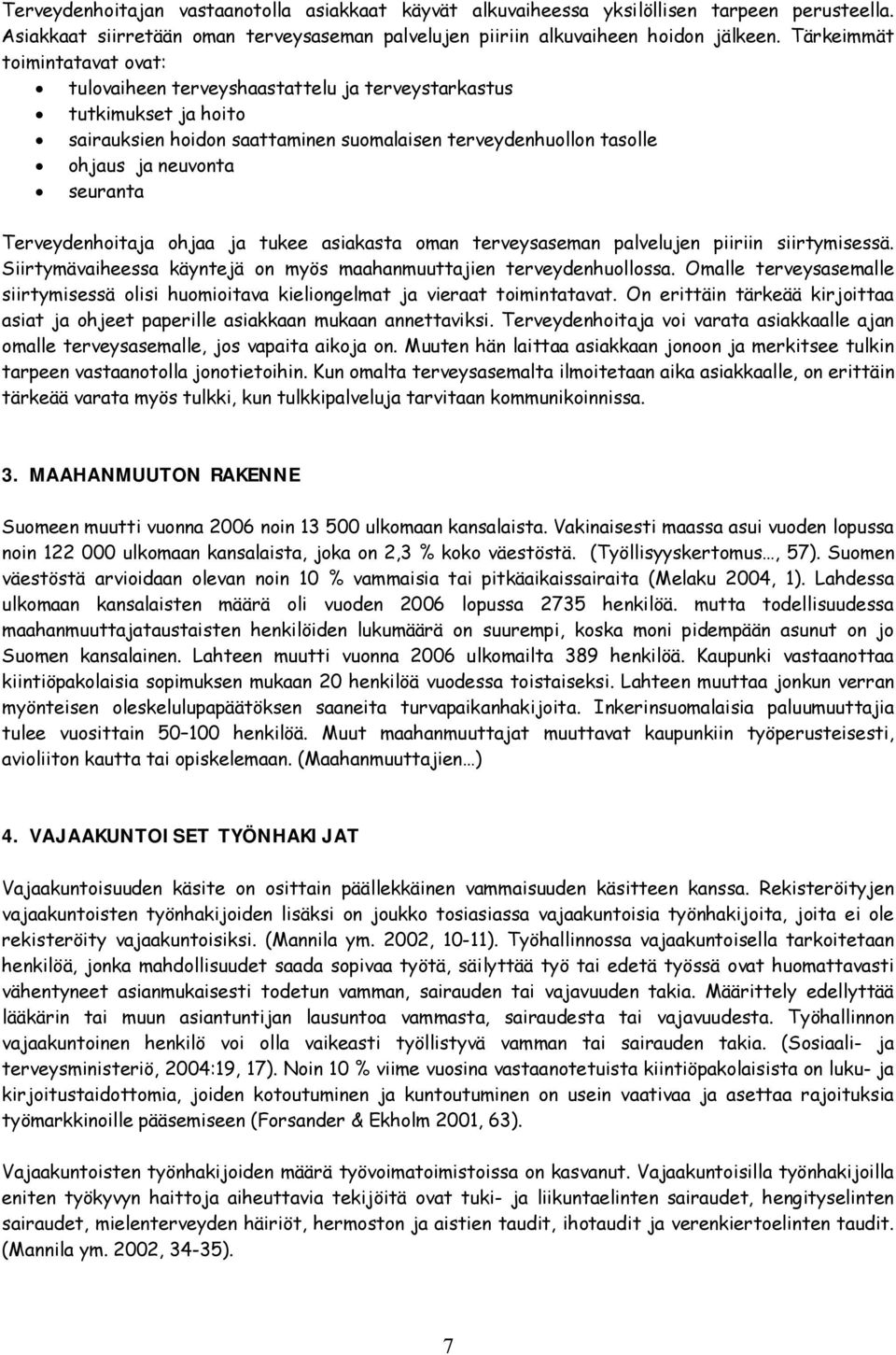 Terveydenhoitaja ohjaa ja tukee asiakasta oman terveysaseman palvelujen piiriin siirtymisessä. Siirtymävaiheessa käyntejä on myös maahanmuuttajien terveydenhuollossa.