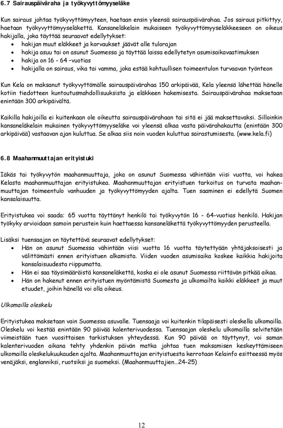 Suomessa ja täyttää laissa edellytetyn asumisaikavaatimuksen hakija on 16 64 vuotias hakijalla on sairaus, vika tai vamma, joka estää kohtuullisen toimeentulon turvaavan työnteon Kun Kela on maksanut