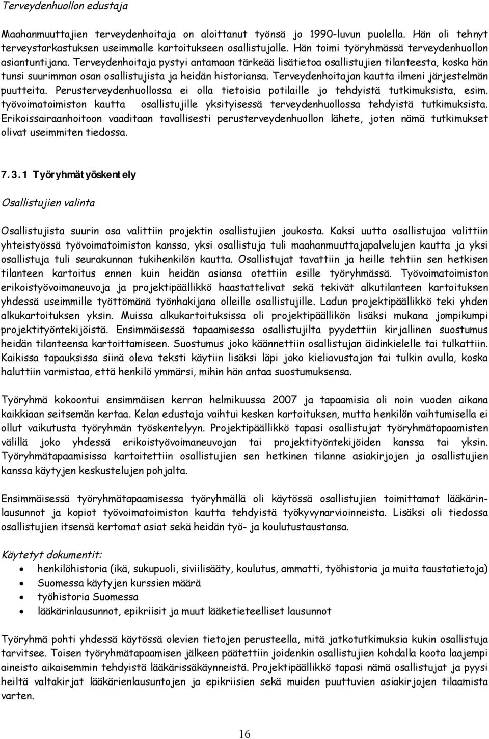 Terveydenhoitaja pystyi antamaan tärkeää lisätietoa osallistujien tilanteesta, koska hän tunsi suurimman osan osallistujista ja heidän historiansa.