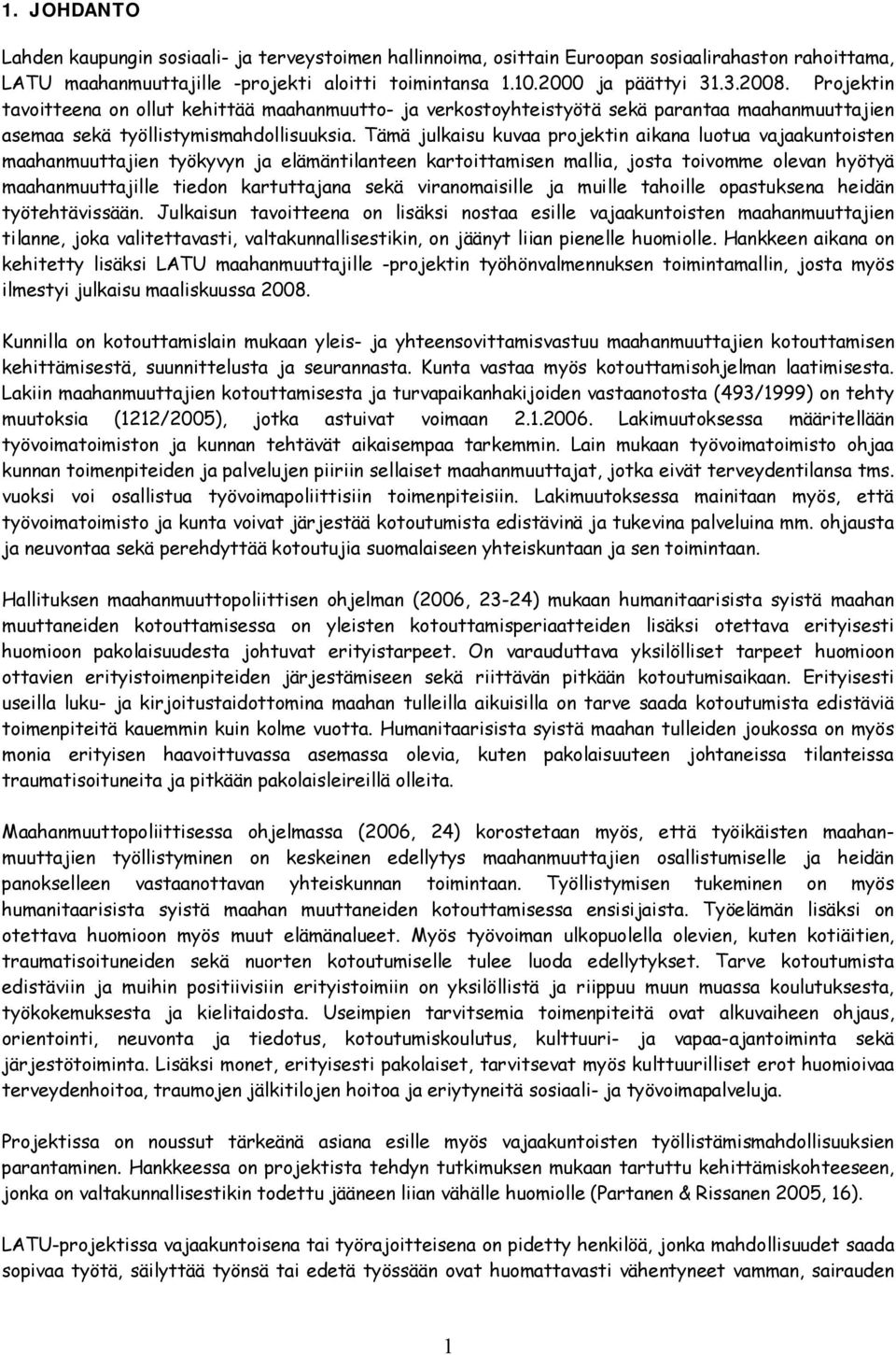 Tämä julkaisu kuvaa projektin aikana luotua vajaakuntoisten maahanmuuttajien työkyvyn ja elämäntilanteen kartoittamisen mallia, josta toivomme olevan hyötyä maahanmuuttajille tiedon kartuttajana sekä