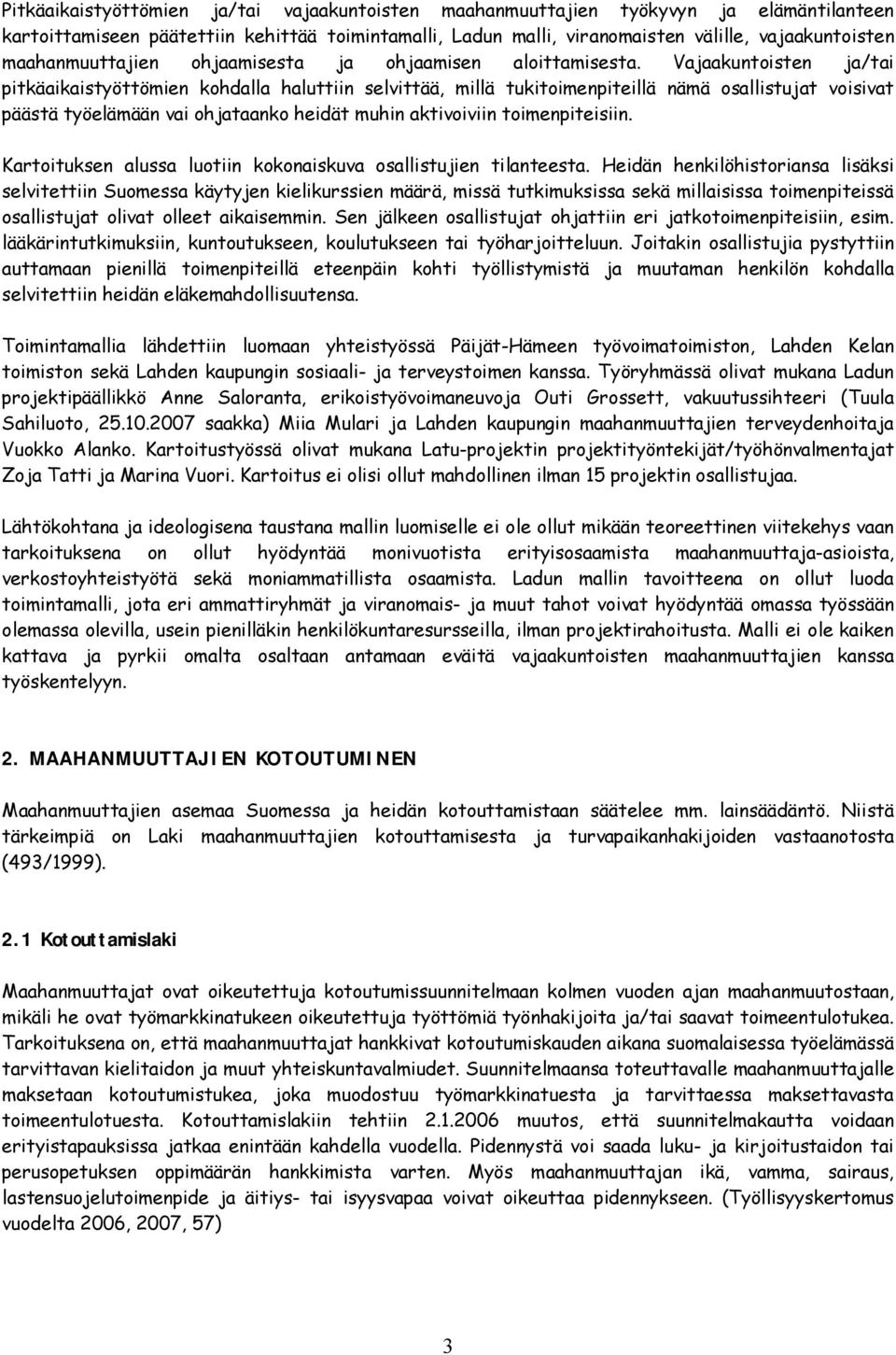 Vajaakuntoisten ja/tai pitkäaikaistyöttömien kohdalla haluttiin selvittää, millä tukitoimenpiteillä nämä osallistujat voisivat päästä työelämään vai ohjataanko heidät muhin aktivoiviin