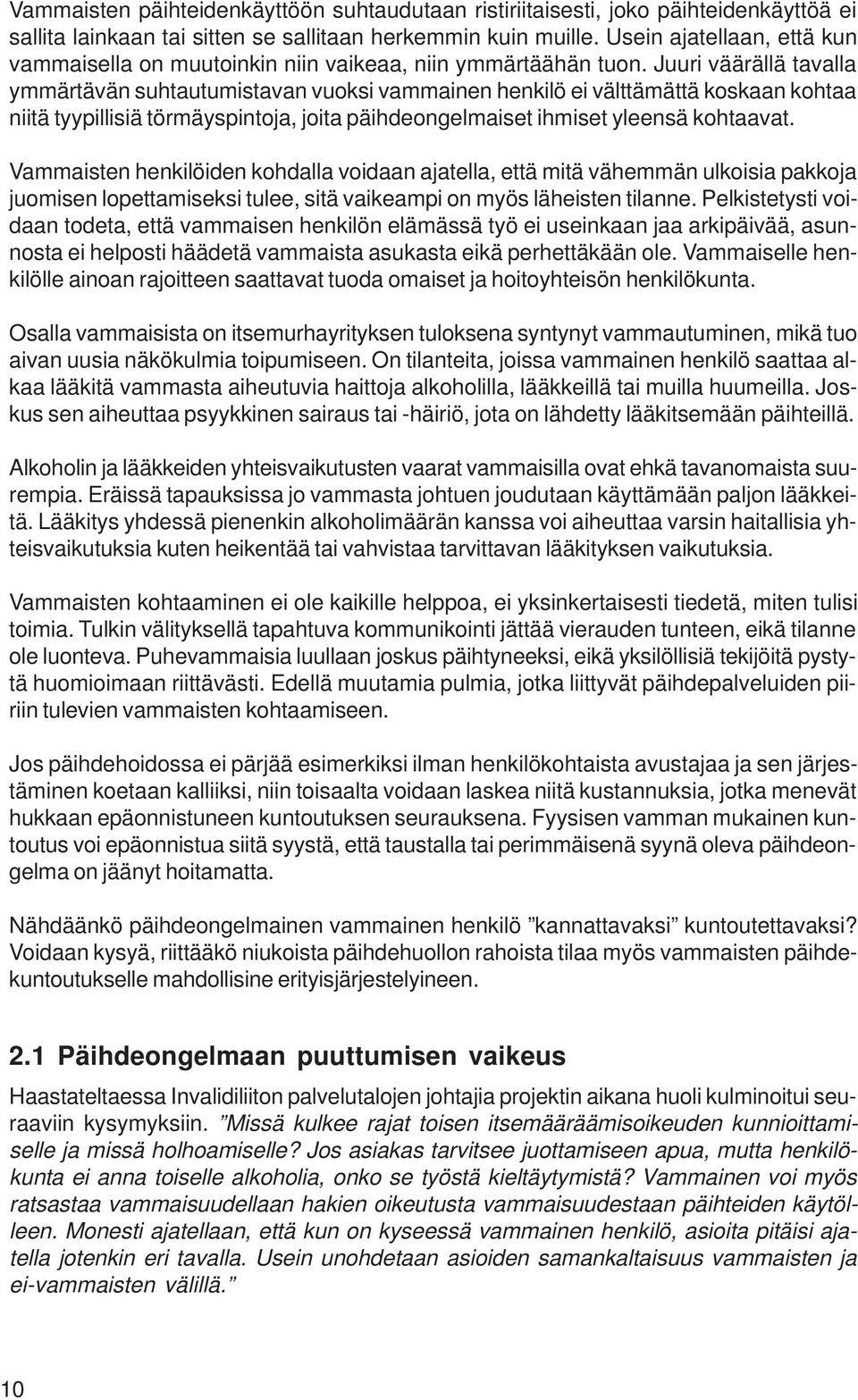 Juuri väärällä tavalla ymmärtävän suhtautumistavan vuoksi vammainen henkilö ei välttämättä koskaan kohtaa niitä tyypillisiä törmäyspintoja, joita päihdeongelmaiset ihmiset yleensä kohtaavat.