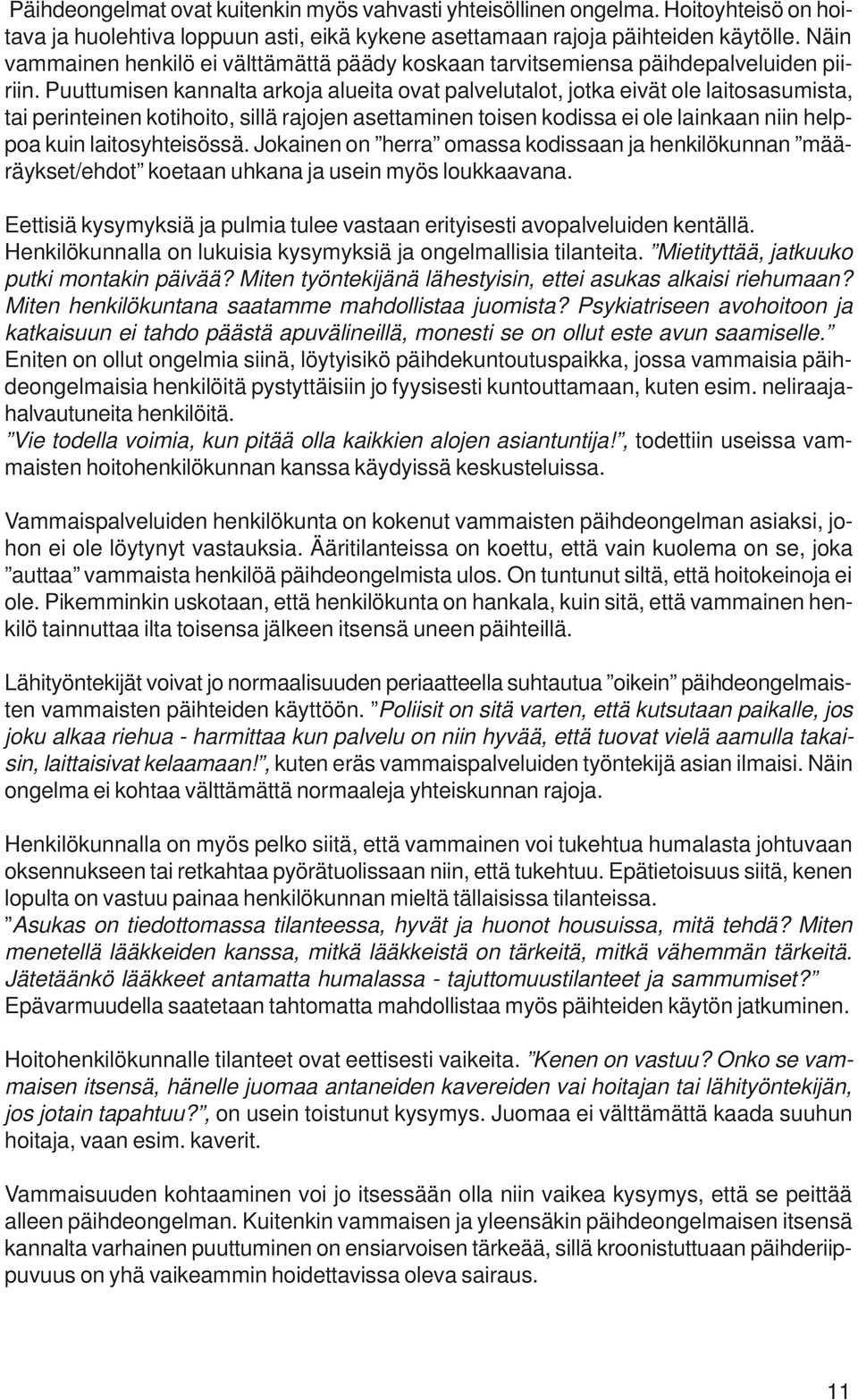 Puuttumisen kannalta arkoja alueita ovat palvelutalot, jotka eivät ole laitosasumista, tai perinteinen kotihoito, sillä rajojen asettaminen toisen kodissa ei ole lainkaan niin helppoa kuin