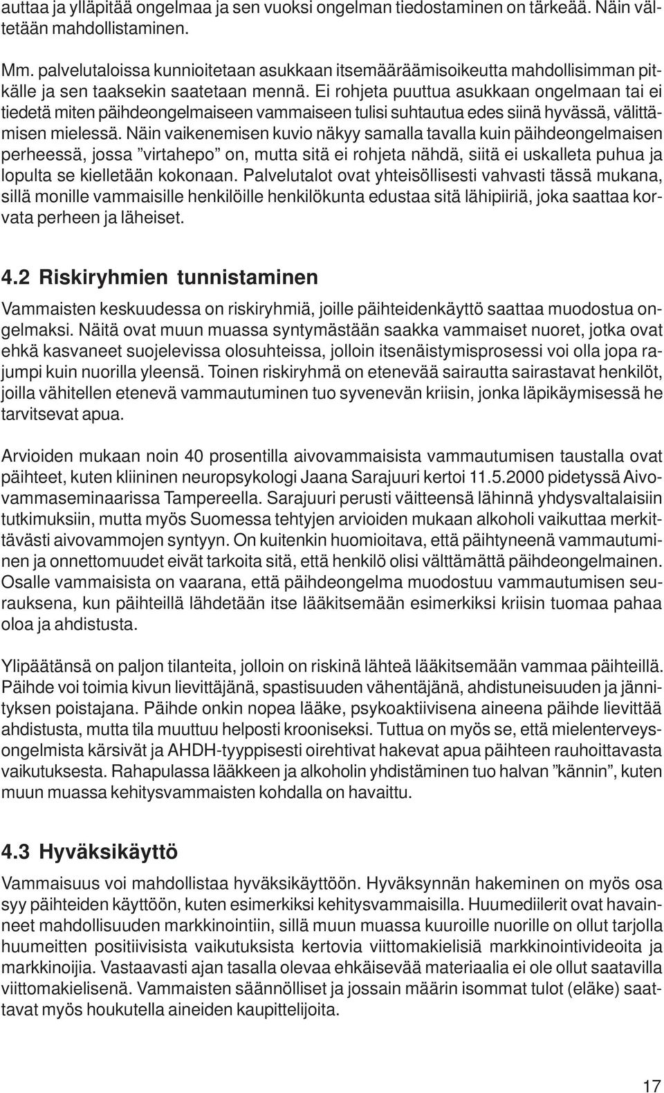 Ei rohjeta puuttua asukkaan ongelmaan tai ei tiedetä miten päihdeongelmaiseen vammaiseen tulisi suhtautua edes siinä hyvässä, välittämisen mielessä.