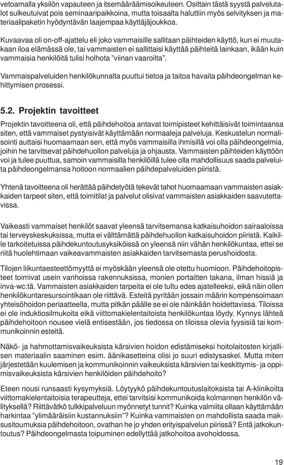 Kuvaavaa oli on-off-ajattelu eli joko vammaisille sallitaan päihteiden käyttö, kun ei muutakaan iloa elämässä ole, tai vammaisten ei sallittaisi käyttää päihteitä lainkaan, ikään kuin vammaisia