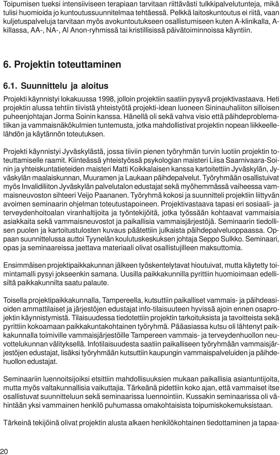 päivätoiminnoissa käyntiin. 6. Projektin toteuttaminen 6.1. Suunnittelu ja aloitus Projekti käynnistyi lokakuussa 1998, jolloin projektiin saatiin pysyvä projektivastaava.