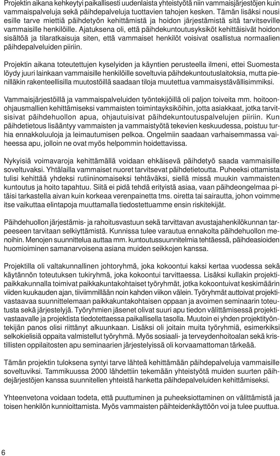 Ajatuksena oli, että päihdekuntoutusyksiköt kehittäisivät hoidon sisältöä ja tilaratkaisuja siten, että vammaiset henkilöt voisivat osallistua normaalien päihdepalveluiden piiriin.