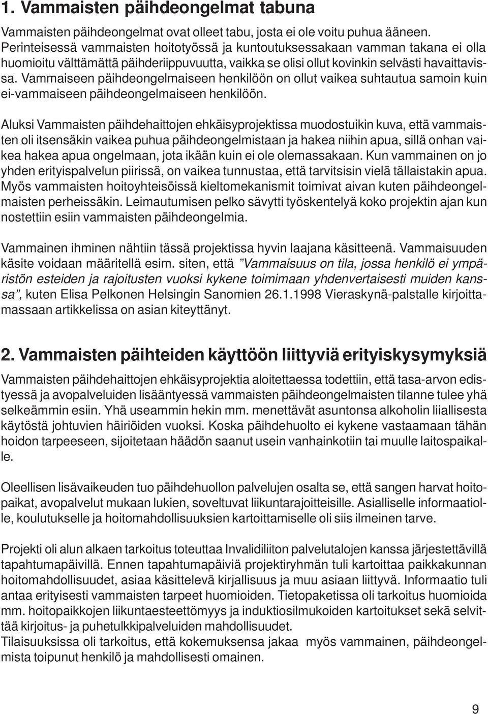 Vammaiseen päihdeongelmaiseen henkilöön on ollut vaikea suhtautua samoin kuin ei-vammaiseen päihdeongelmaiseen henkilöön.