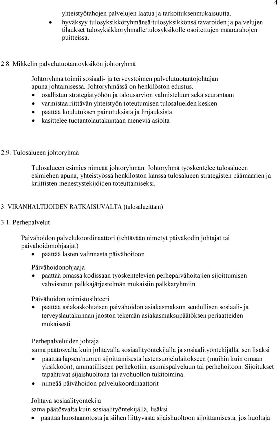 Mikkelin palvelutuotantoyksikön johtoryhmä Johtoryhmä toimii sosiaali- ja terveystoimen palvelutuotantojohtajan apuna johtamisessa. Johtoryhmässä on henkilöstön edustus.