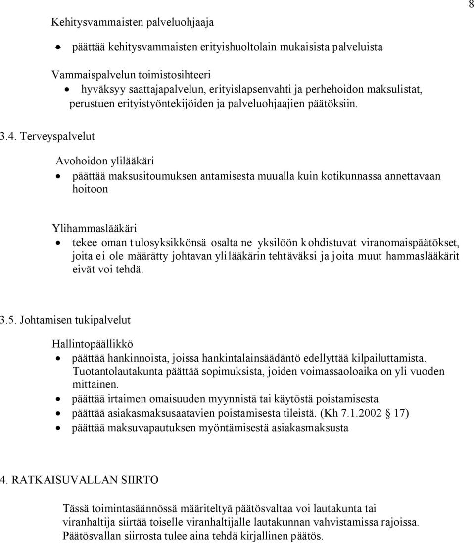 Terveyspalvelut Avohoidon ylilääkäri päättää maksusitoumuksen antamisesta muualla kuin kotikunnassa annettavaan hoitoon Ylihammaslääkäri tekee oman t ulosyksikkönsä osalta ne yksilöön k ohdistuvat