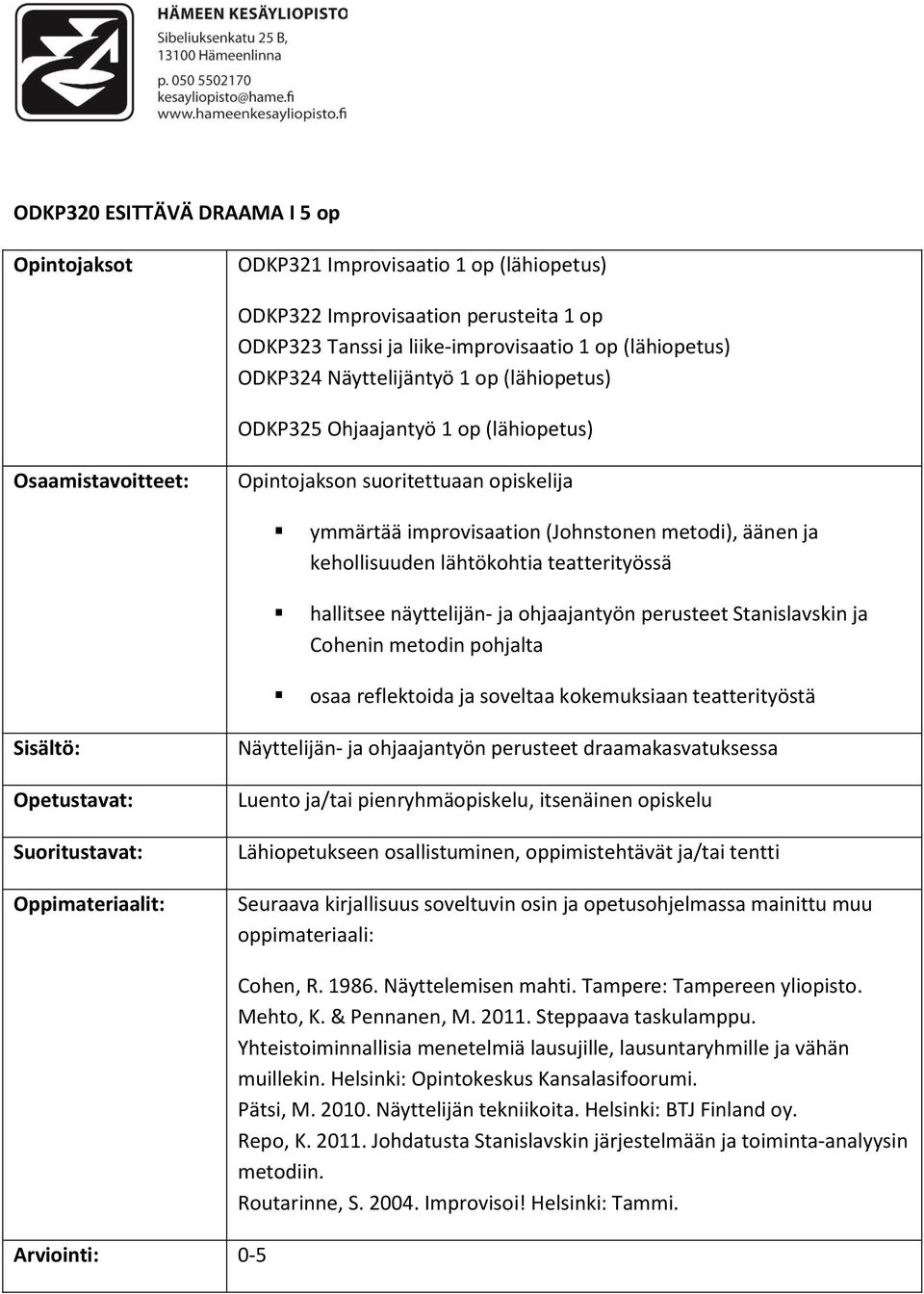 Stanislavskin ja Cohenin metodin pohjalta osaa reflektoida ja soveltaa kokemuksiaan teatterityöstä Näyttelijän- ja ohjaajantyön perusteet draamakasvatuksessa Cohen, R. 1986. Näyttelemisen mahti.