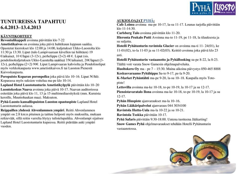 Liput (sis. pendolinokuljetuksen Ukko-Luostolta saakka) 35 /aikuiset, 20 /lapset (3-12v), perhelippu (2+2) 90. Liput Lampivaaran kahviolta ja Pendolinoliput myös verkkokaupasta www.ametistikaivos.