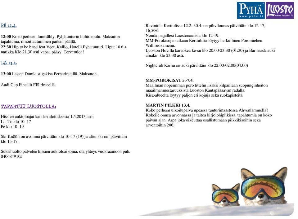 TAPAHTUU LUOSTOLLA: Hissien aukioloajat kauden aloituksesta 1.5.2013 asti: La To klo 10 17 Pe klo 10 19 Ravintola Kerttulissa 12.2.-30.4. on pihvilounas päivittäin klo 12-17, 16,50.