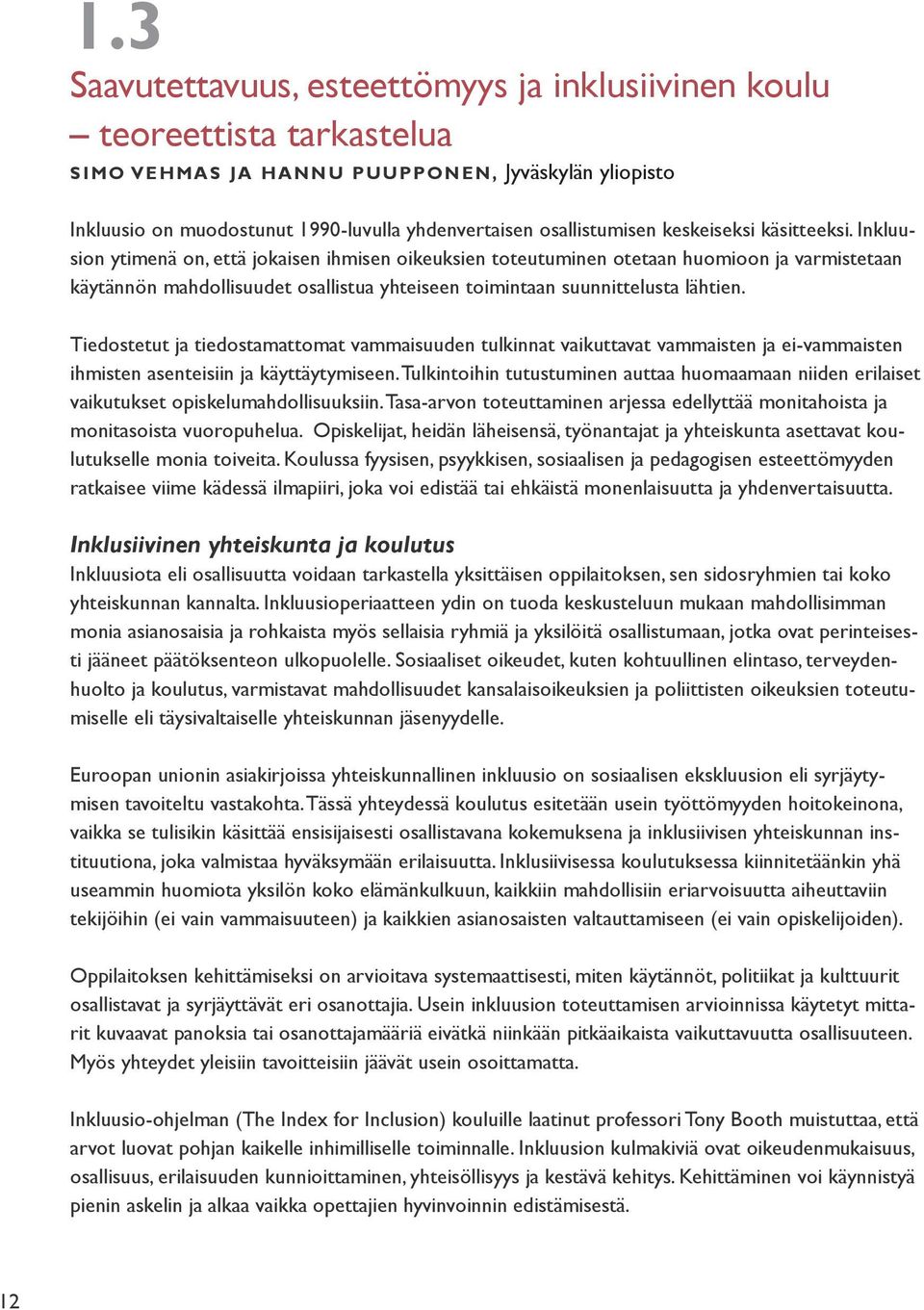 Inkluusion ytimenä on, että jokaisen ihmisen oikeuksien toteutuminen otetaan huomioon ja varmistetaan käytännön mahdollisuudet osallistua yhteiseen toimintaan suunnittelusta lähtien.