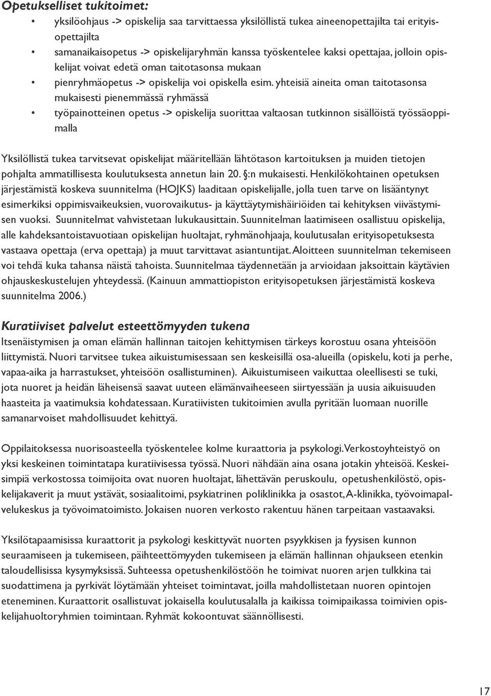 yhteisiä aineita oman taitotasonsa mukaisesti pienemmässä ryhmässä työpainotteinen opetus -> opiskelija suorittaa valtaosan tutkinnon sisällöistä työssäoppimalla Yksilöllistä tukea tarvitsevat