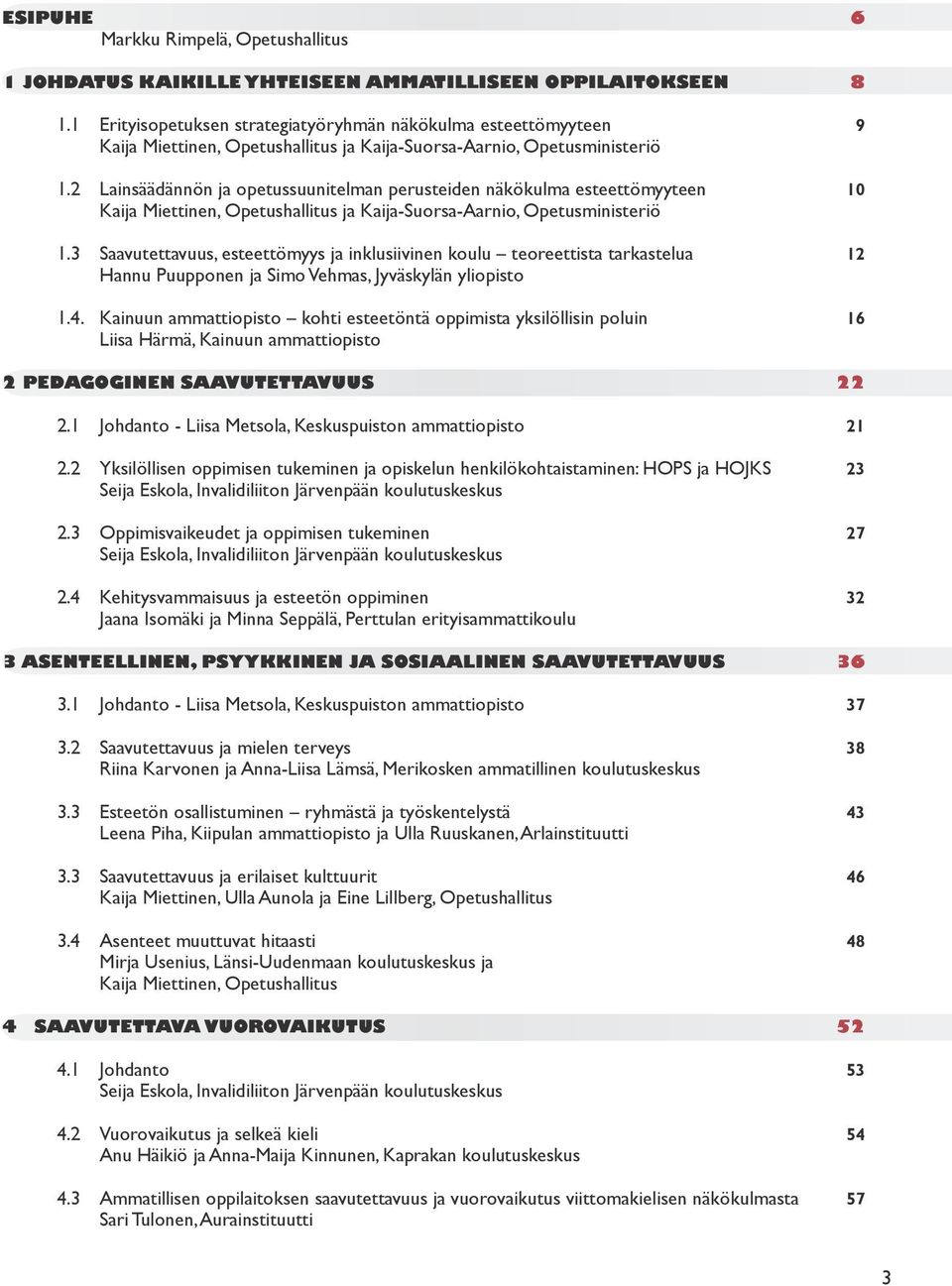 2 Lainsäädännön ja opetussuunitelman perusteiden näkökulma esteettömyyteen Kaija Miettinen, Opetushallitus ja Kaija-Suorsa-Aarnio, Opetusministeriö 1.