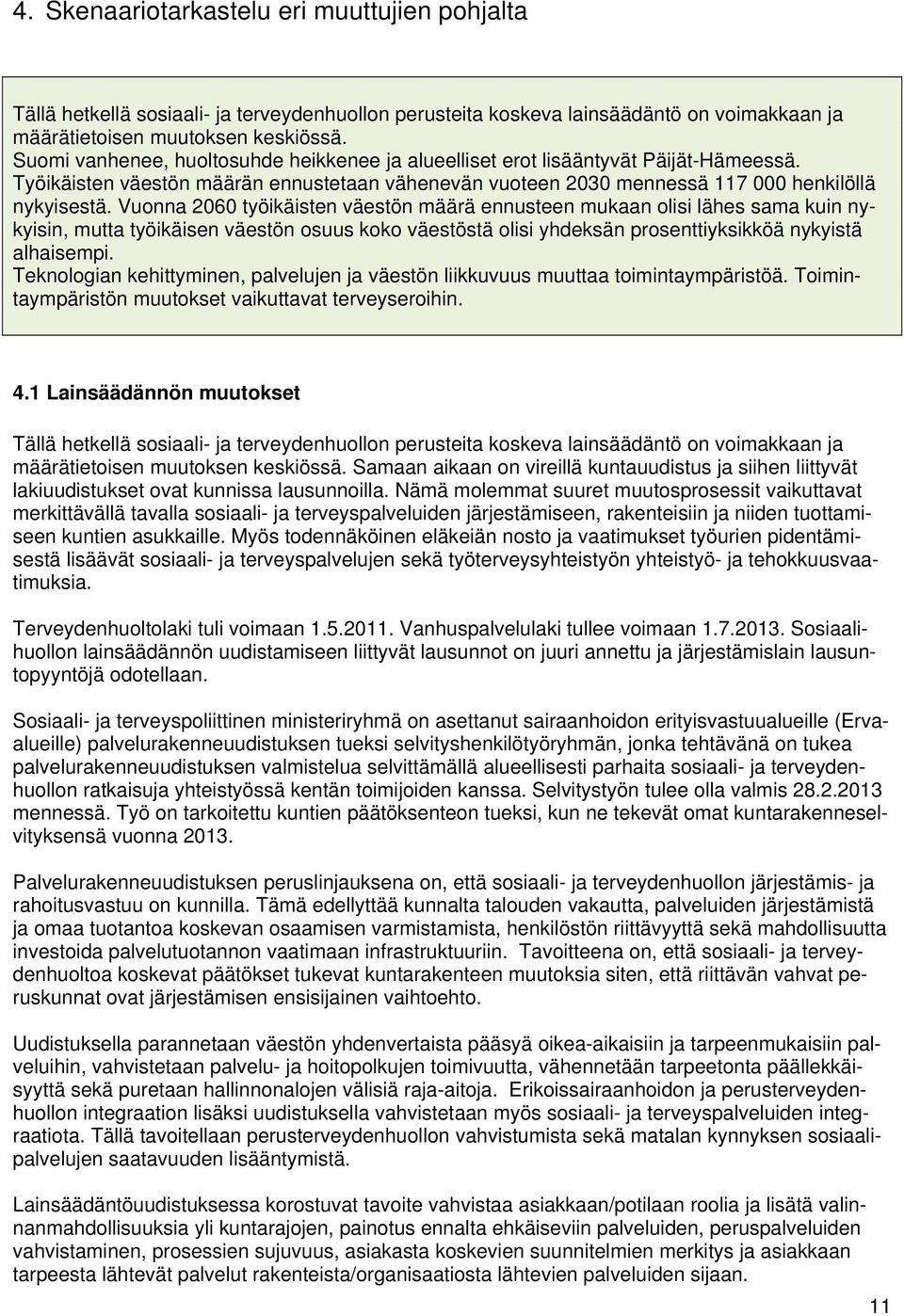 Vuonna 2060 työikäisten väestön määrä ennusteen mukaan olisi lähes sama kuin nykyisin, mutta työikäisen väestön osuus koko väestöstä olisi yhdeksän prosenttiyksikköä nykyistä alhaisempi.