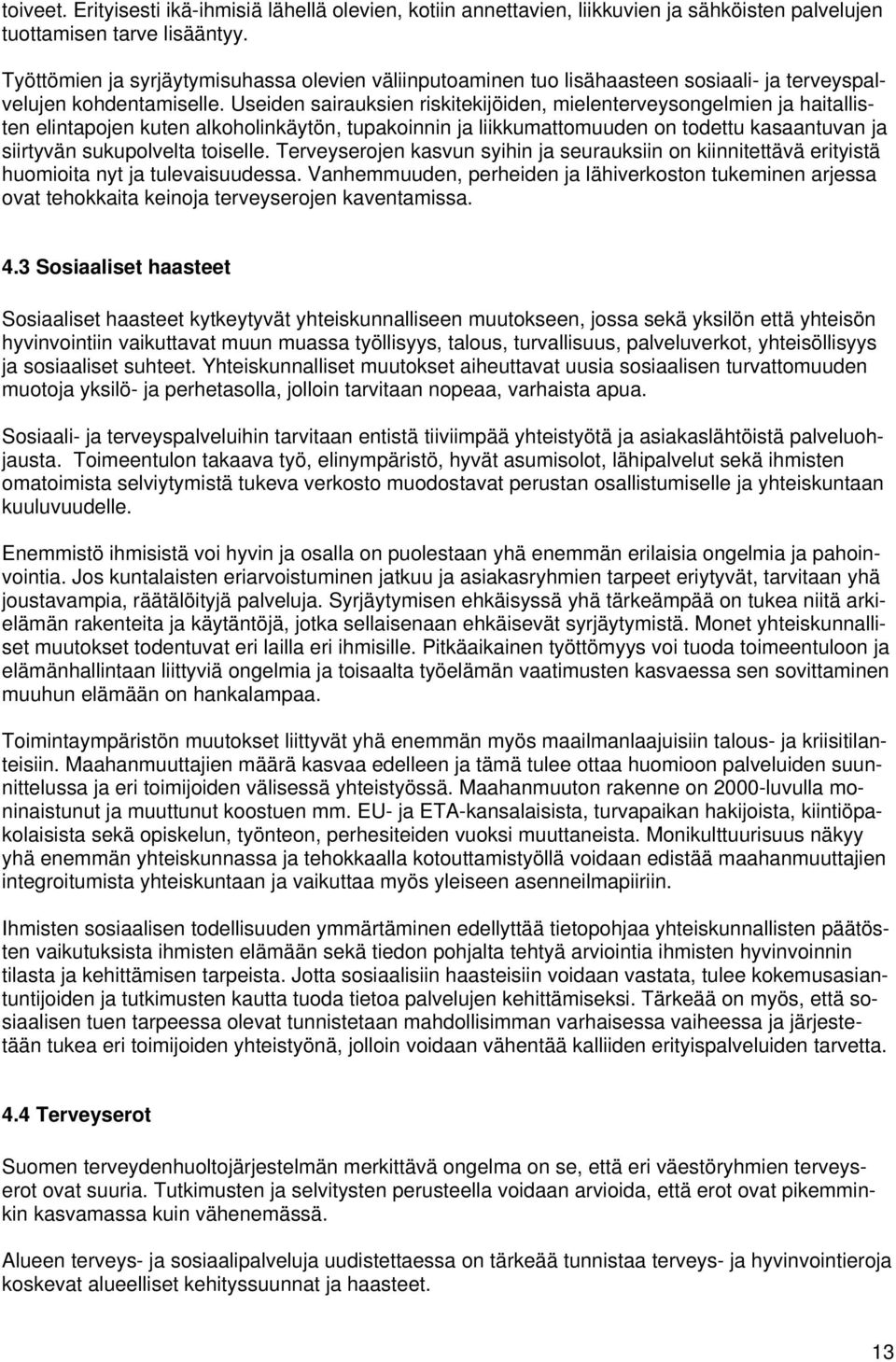 Useiden sairauksien riskitekijöiden, mielenterveysongelmien ja haitallisten elintapojen kuten alkoholinkäytön, tupakoinnin ja liikkumattomuuden on todettu kasaantuvan ja siirtyvän sukupolvelta